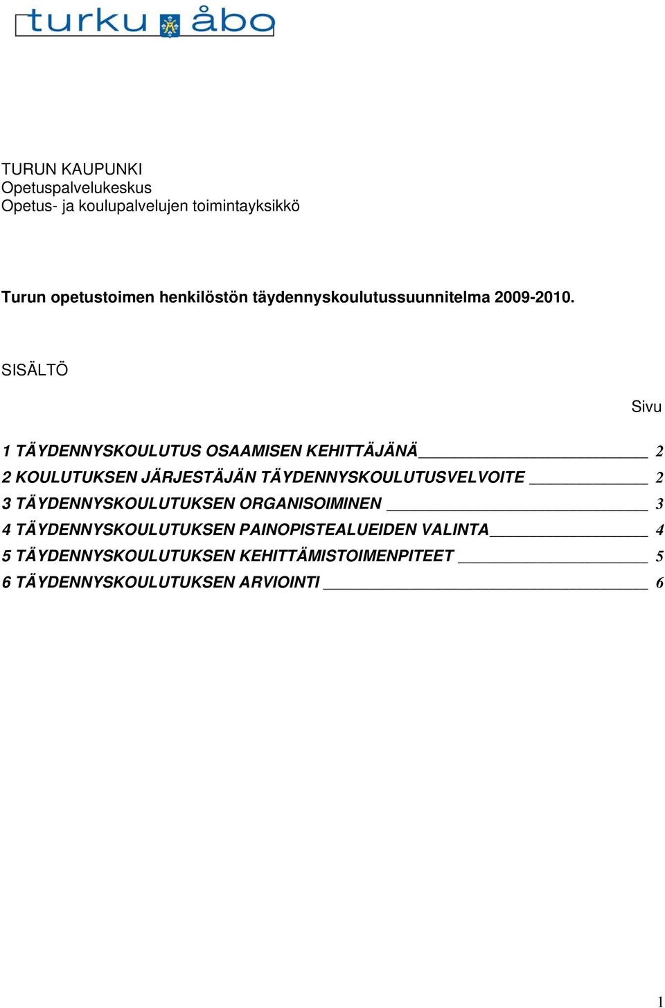 SISÄLTÖ Sivu 1 TÄYDENNYSKOULUTUS OSAAMISEN KEHITTÄJÄNÄ 2 2 KOULUTUKSEN JÄRJESTÄJÄN TÄYDENNYSKOULUTUSVELVOITE