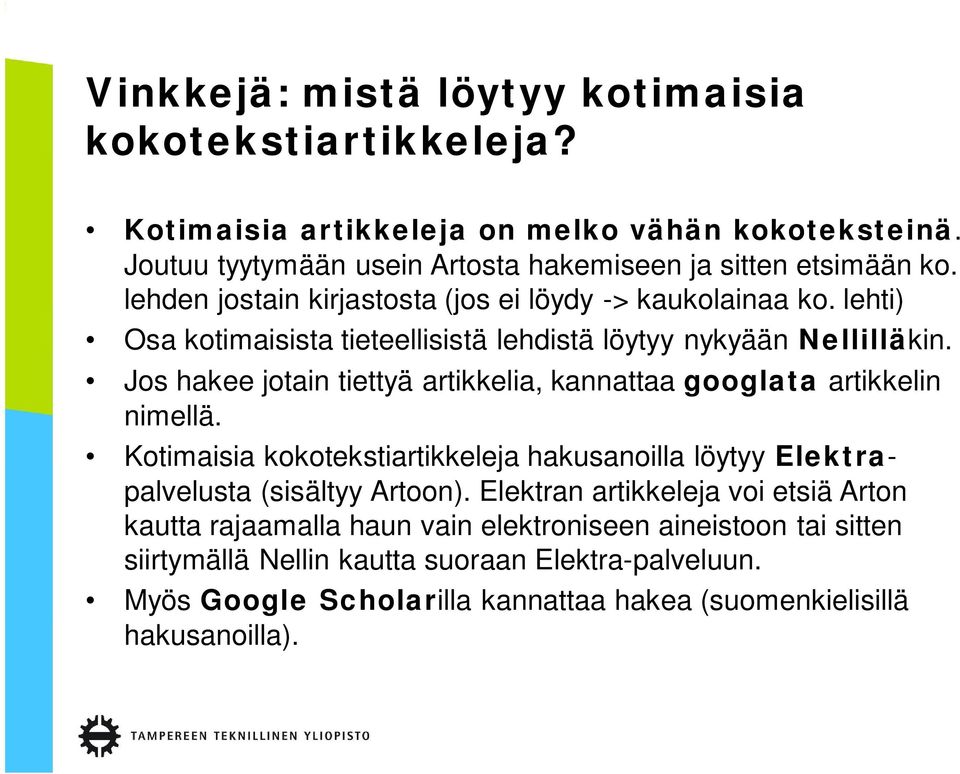 Jos hakee jotain tiettyä artikkelia, kannattaa googlata artikkelin nimellä. Kotimaisia kokotekstiartikkeleja hakusanoilla löytyy Elektrapalvelusta (sisältyy Artoon).