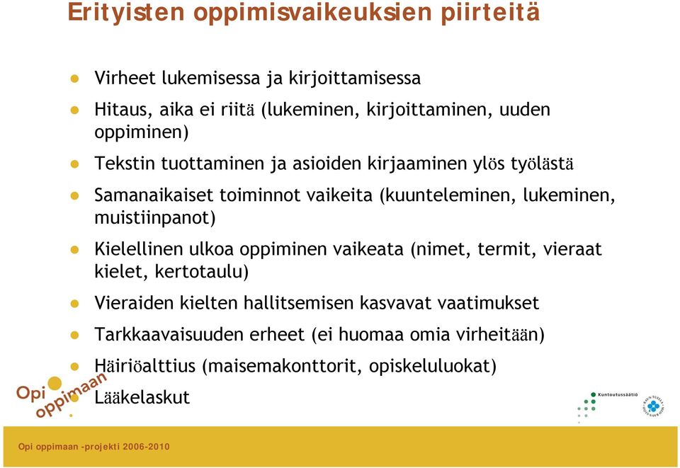 lukeminen, muistiinpanot) Kielellinen ulkoa oppiminen vaikeata (nimet, termit, vieraat kielet, kertotaulu) Vieraiden kielten