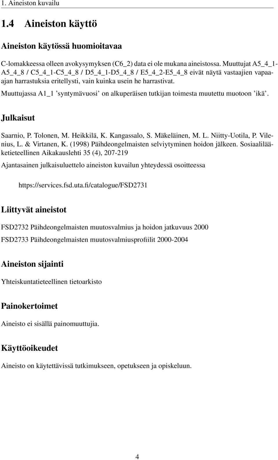 Muuttujassa A1_1 syntymävuosi on alkuperäisen tutkijan toimesta muutettu muotoon ikä. Julkaisut Saarnio, P. Tolonen, M. Heikkilä, K. Kangassalo, S. Mäkeläinen, M. L. Niitty-Uotila, P. Vilenius, L.