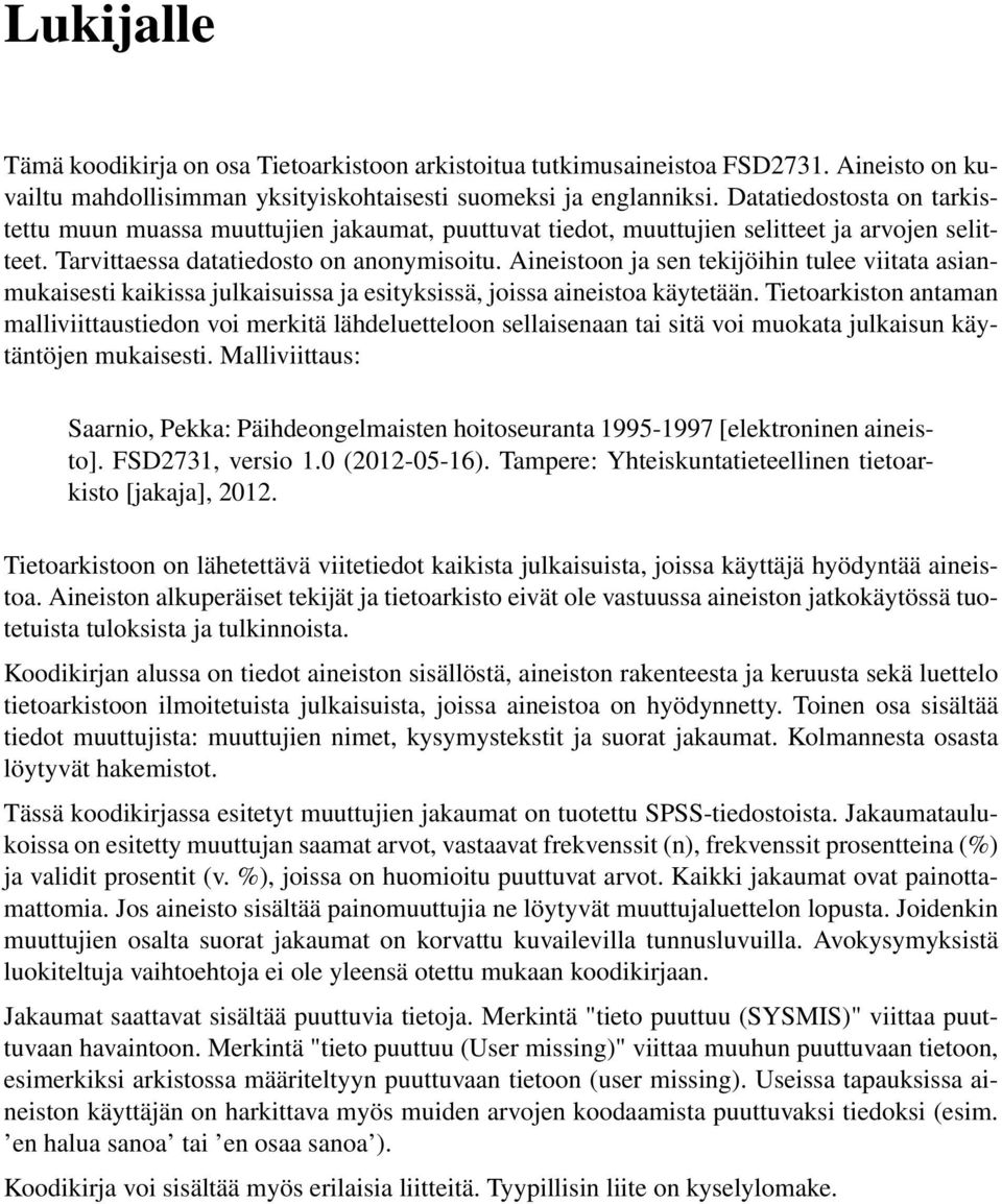 Aineistoon ja sen tekijöihin tulee viitata asianmukaisesti kaikissa julkaisuissa ja esityksissä, joissa aineistoa käytetään.