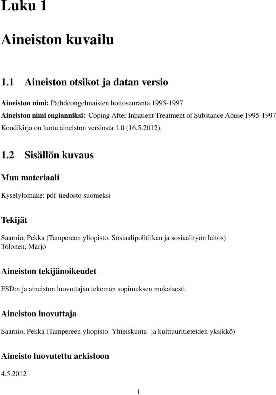Abuse 1995-1997 Koodikirja on luotu aineiston versiosta 1.0 (16.5.2012). 1.2 Sisällön kuvaus Muu materiaali Kyselylomake: pdf-tiedosto suomeksi Tekijät Saarnio, Pekka (Tampereen yliopisto.