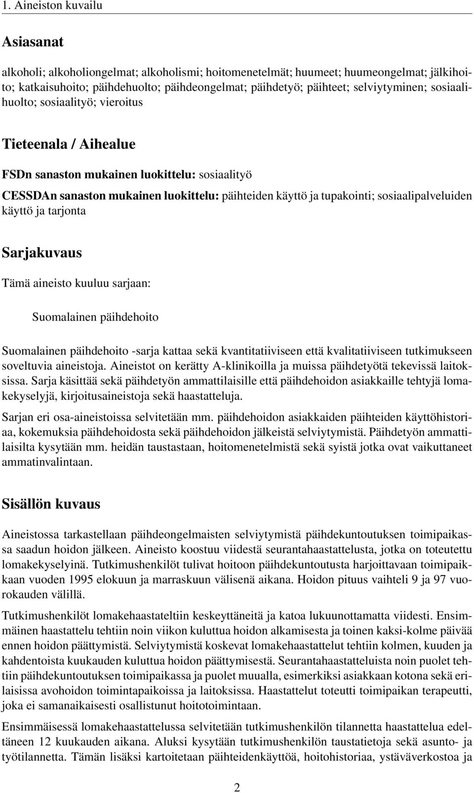 sosiaalipalveluiden käyttö ja tarjonta Sarjakuvaus Tämä aineisto kuuluu sarjaan: Suomalainen päihdehoito Suomalainen päihdehoito -sarja kattaa sekä kvantitatiiviseen että kvalitatiiviseen