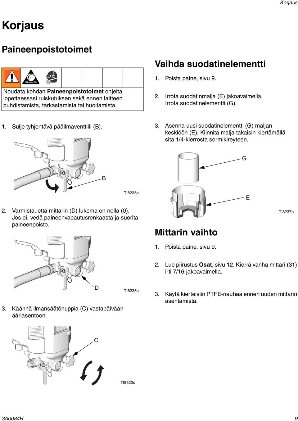 Irrota suodatinelementti (G).. Sulje tyhjentävä pääilmaventtiili (B). 3. Asenna uusi suodatinelementti (G) maljan keskiöön (E). Kiinnitä malja takaisin kiertämällä sitä /4-kierrosta sormikireyteen.