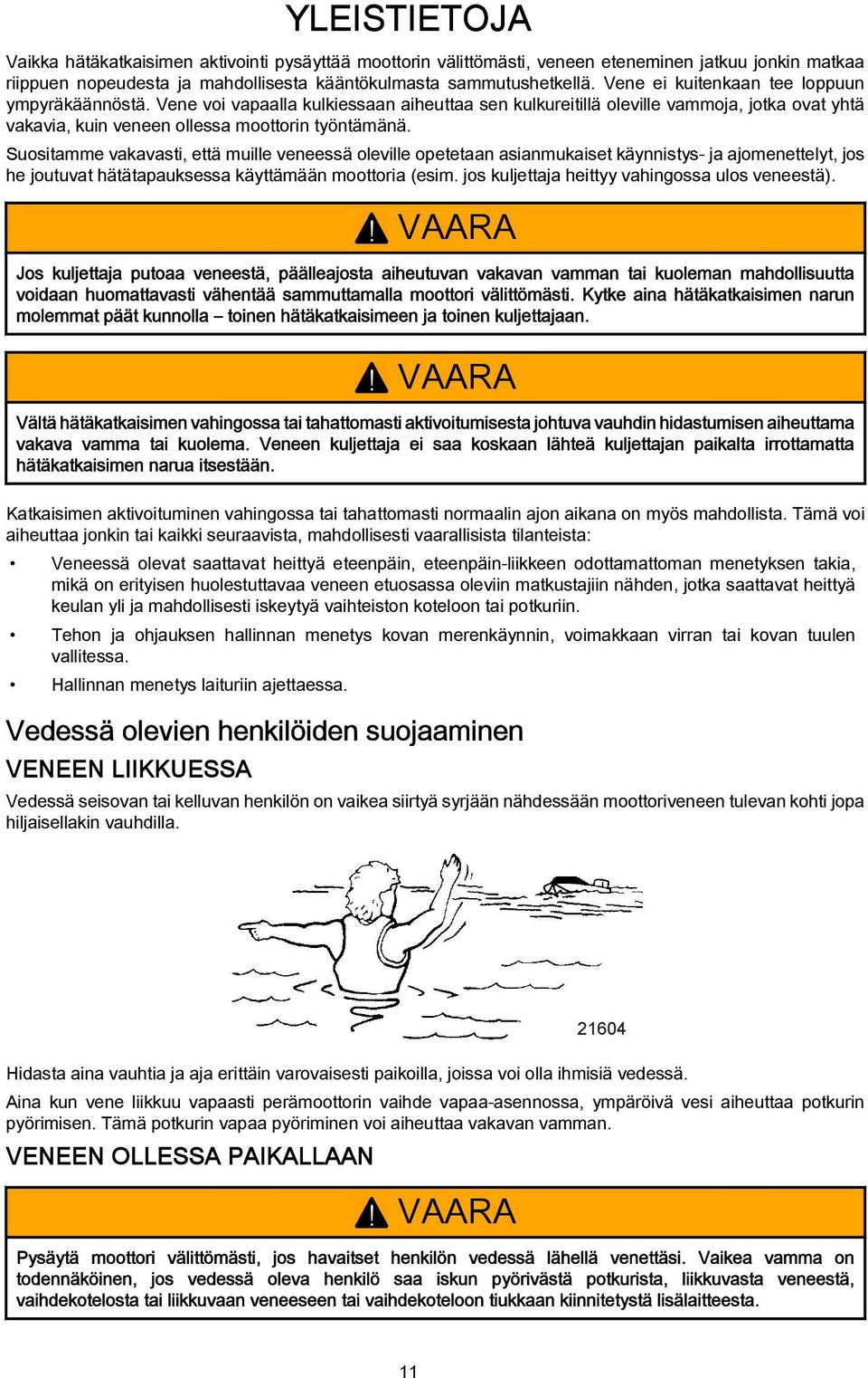 Suositmme vkvsti, että muille veneessä oleville opetetn sinmukiset käynnistys- j jomenettelyt, jos he joutuvt hätätpuksess käyttämään moottori (esim. jos kuljettj heittyy vhingoss ulos veneestä).