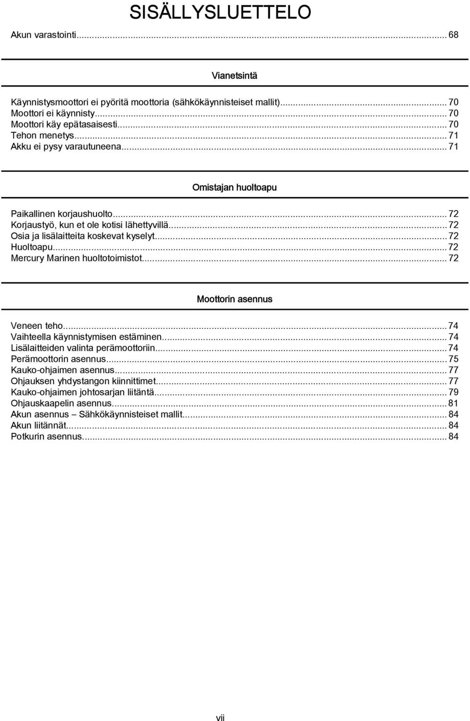 .. 72 Mercury Mrinen huoltotoimistot... 72 Moottorin sennus Veneen teho... 74 Vihteell käynnistymisen estäminen...74 Lisälitteiden vlint perämoottoriin... 74 Perämoottorin sennus.