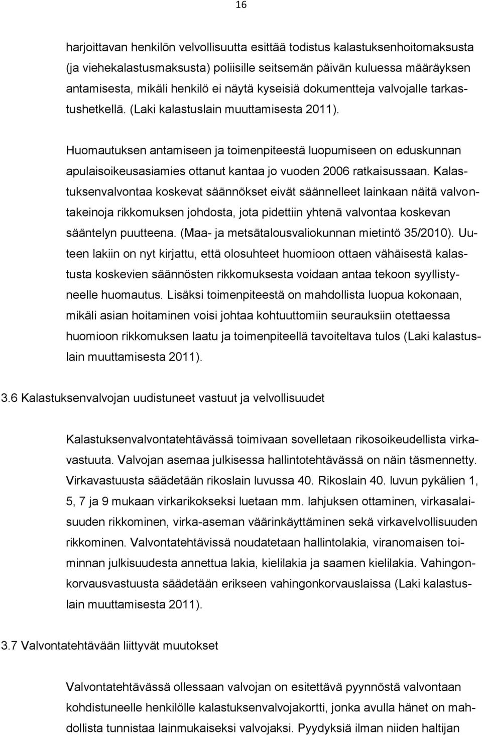 Huomautuksen antamiseen ja toimenpiteestä luopumiseen on eduskunnan apulaisoikeusasiamies ottanut kantaa jo vuoden 2006 ratkaisussaan.