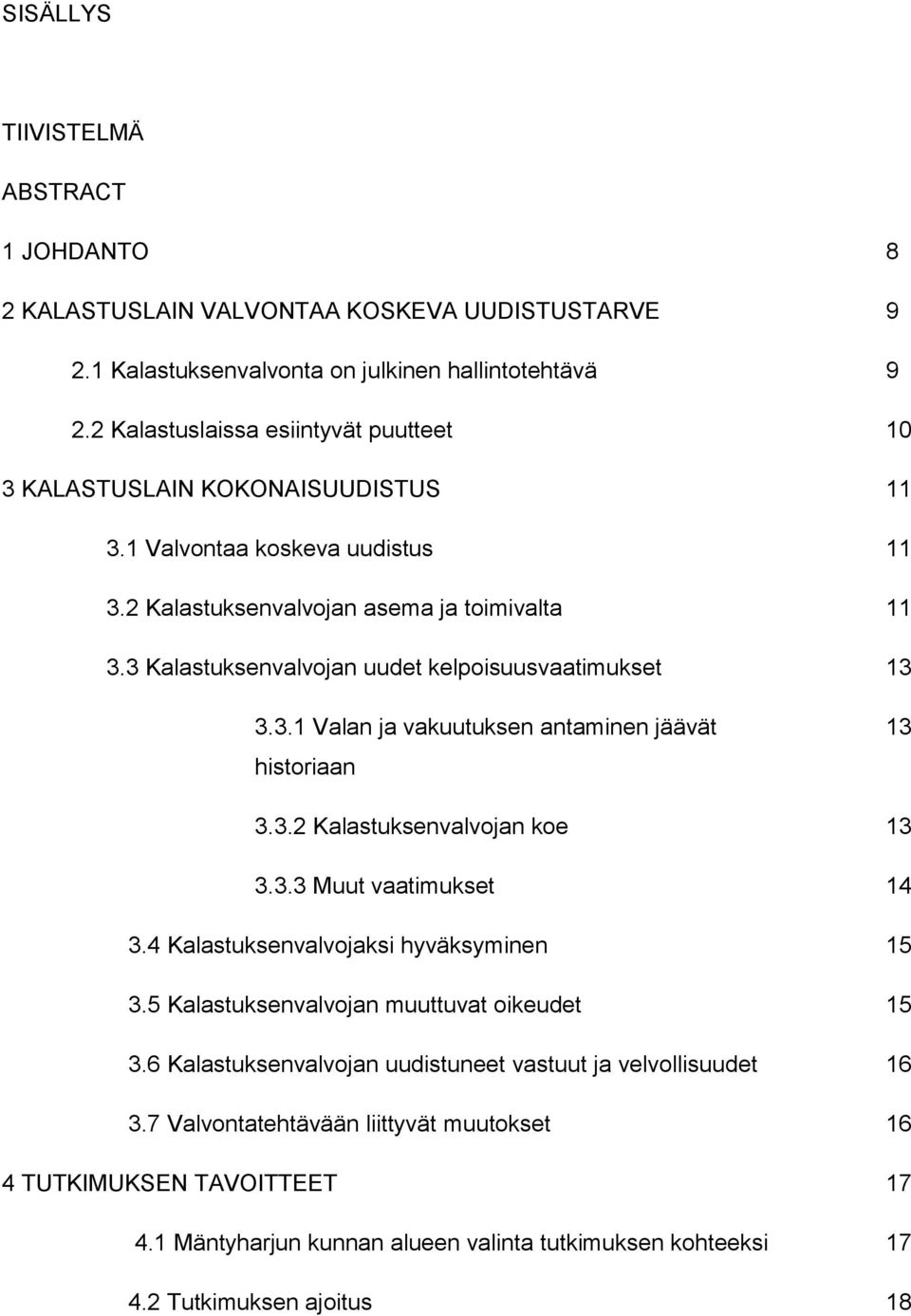 3 Kalastuksenvalvojan uudet kelpoisuusvaatimukset 13 3.3.1 Valan ja vakuutuksen antaminen jäävät 13 historiaan 3.3.2 Kalastuksenvalvojan koe 13 3.3.3 Muut vaatimukset 14 3.