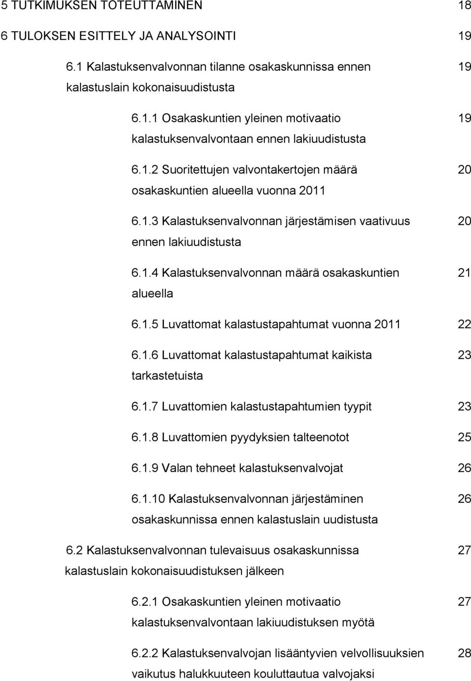 1.5 Luvattomat kalastustapahtumat vuonna 2011 22 6.1.6 Luvattomat kalastustapahtumat kaikista 23 tarkastetuista 6.1.7 Luvattomien kalastustapahtumien tyypit 23 6.1.8 Luvattomien pyydyksien talteenotot 25 6.