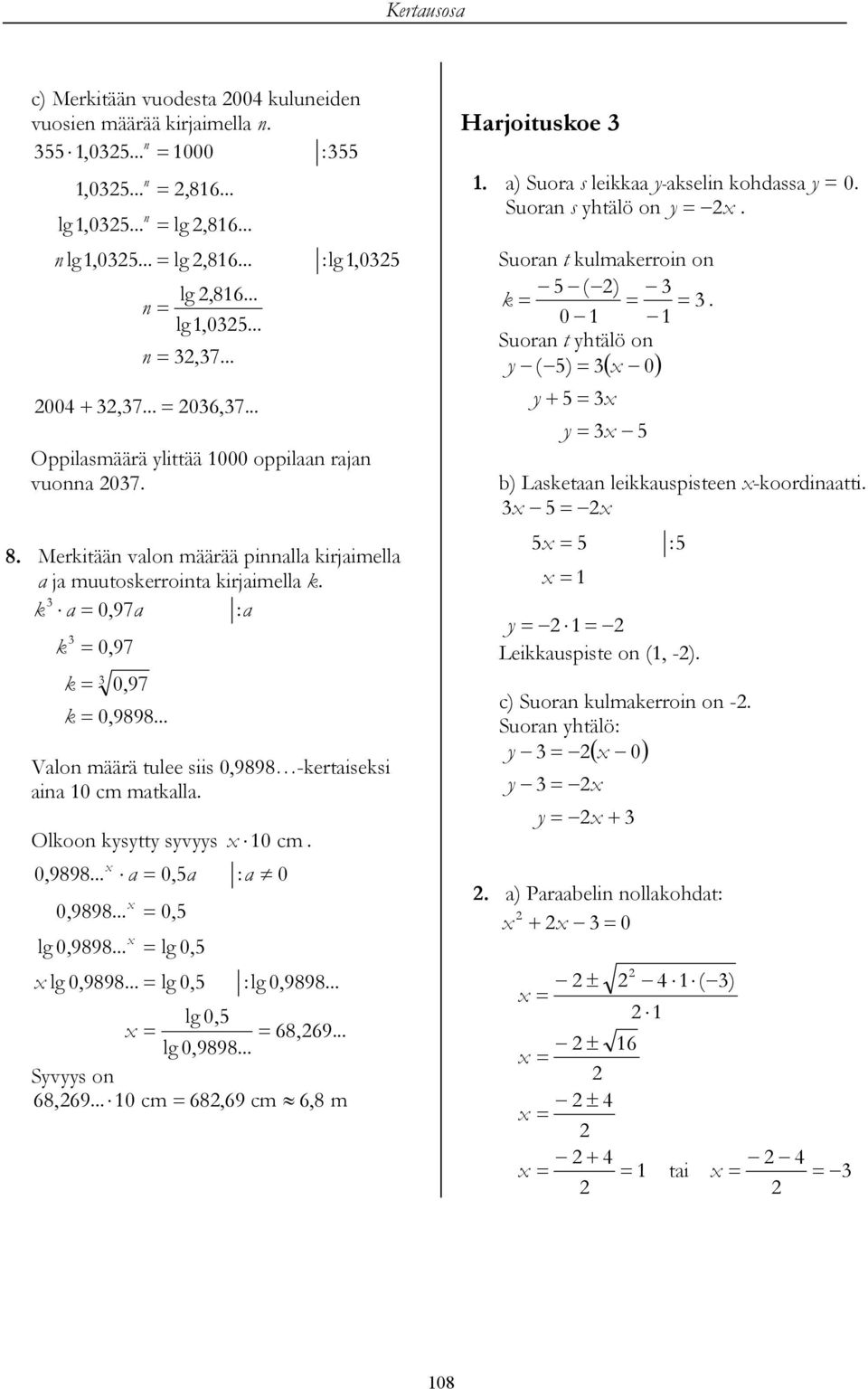 .. Valon määrä tulee siis 0,99 -ertaisesi aina 0 cm matalla. Oloon ysytty syvyys 0,99... 0,99... lg 0,99... a 0,a 0, lg 0, lg 0,99... lg 0, lg 0, lg 0,99... 0 cm. : a 0 : lg 0,99...,9... Syvyys on,9.