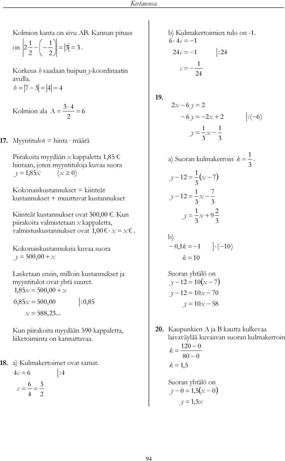 Kun piiraoita valmistetaan appaletta, valmistusustannuset ovat,00. Koonaisustannusia uvaa suora y 00, 00 Lasetaan ensin, milloin ustannuset ja myyntitulot ovat yhtä suuret., 00,00 0, 00,00,.