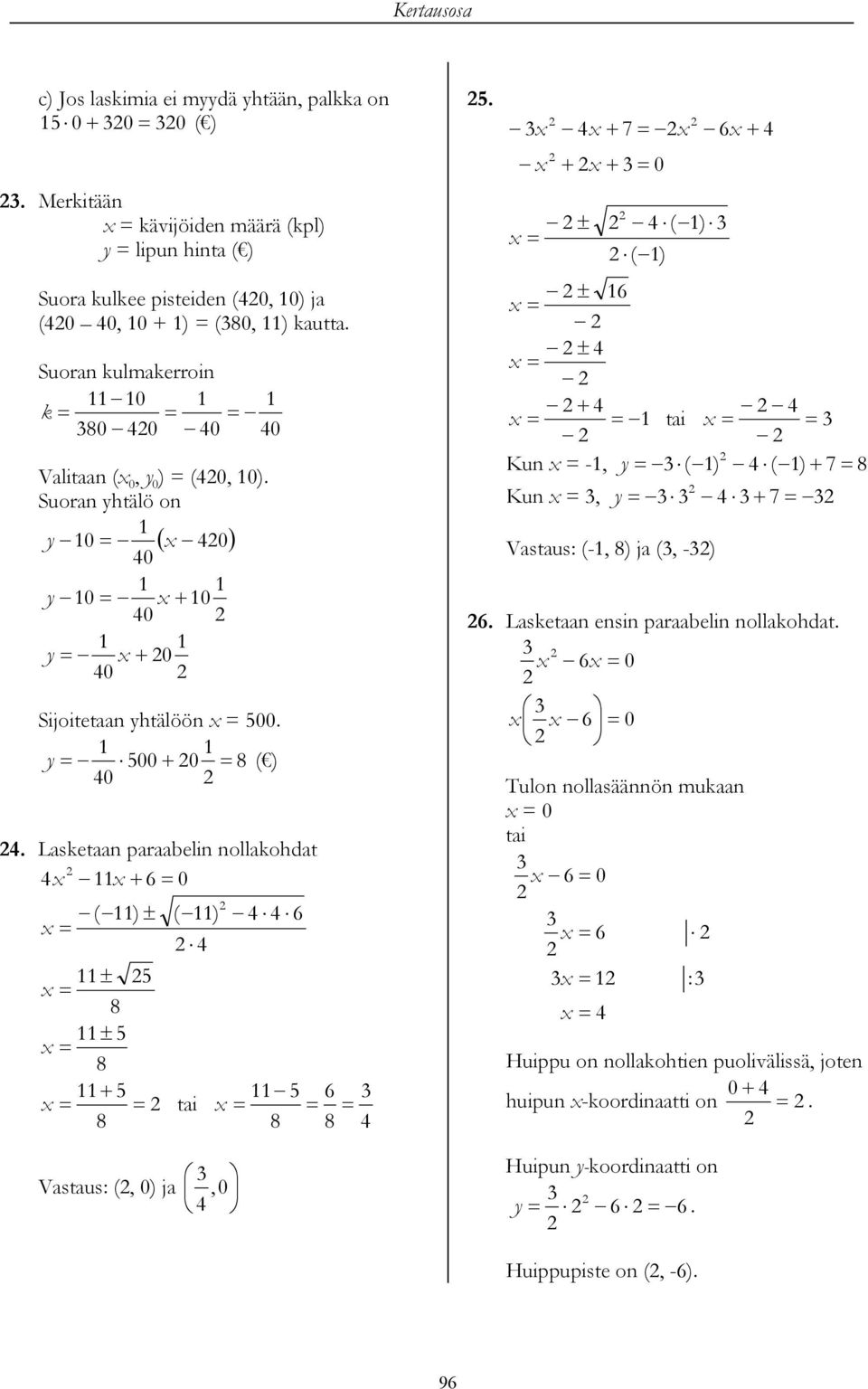 Lasetaan paraabelin nollaohdat 0 ± ± ± tai. ± 0 ( ) ( ) ± ± tai Kun -, y ( ) ( ) Kun, y Vastaus: (-, ) ja (, -). Lasetaan ensin paraabelin nollaohdat.