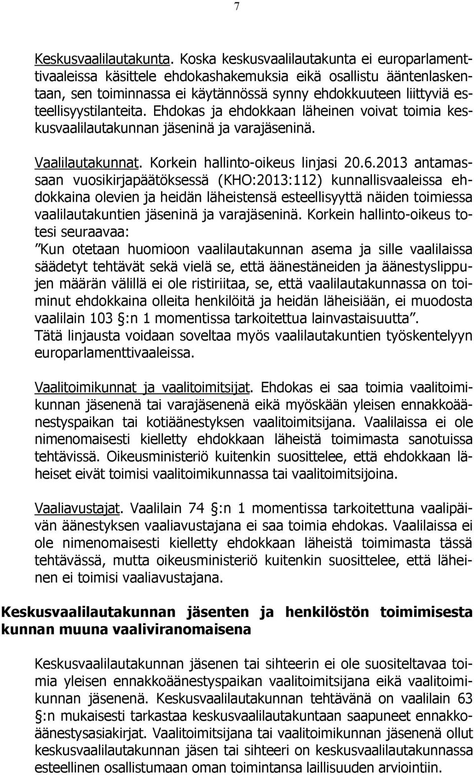 Ehdokas ja ehdokkaan läheinen voivat toimia keskusvaalilautakunnan jäseninä ja varajäseninä. Vaalilautakunnat. Korkein hallinto-oikeus linjasi 20.6.