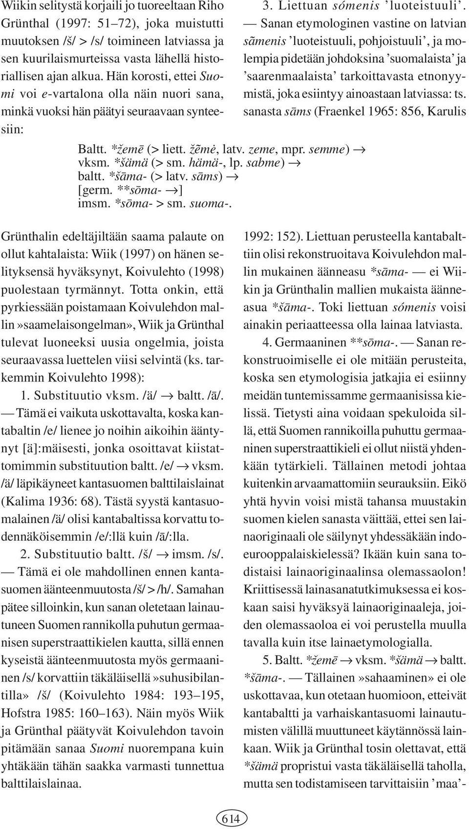 Sanan etymologinen vastine on latvian syamenis luoteistuuli, pohjoistuuli, ja molempia pidetään johdoksina suomalaista ja saarenmaalaista tarkoittavasta etnonyymistä, joka esiintyy ainoastaan