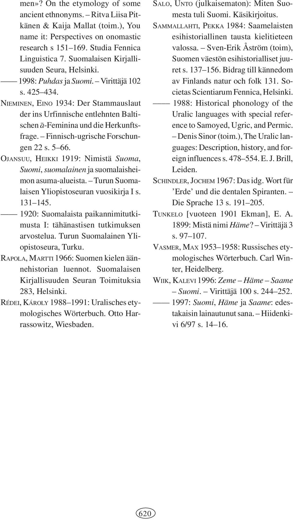 NIEMINEN, EINO 1934: Der Stammauslaut der ins Urfinnische entlehnten Baltischen 5a-Feminina und die Herkunftsfrage. Finnisch-ugrische Forschungen 22 s. 5 66.