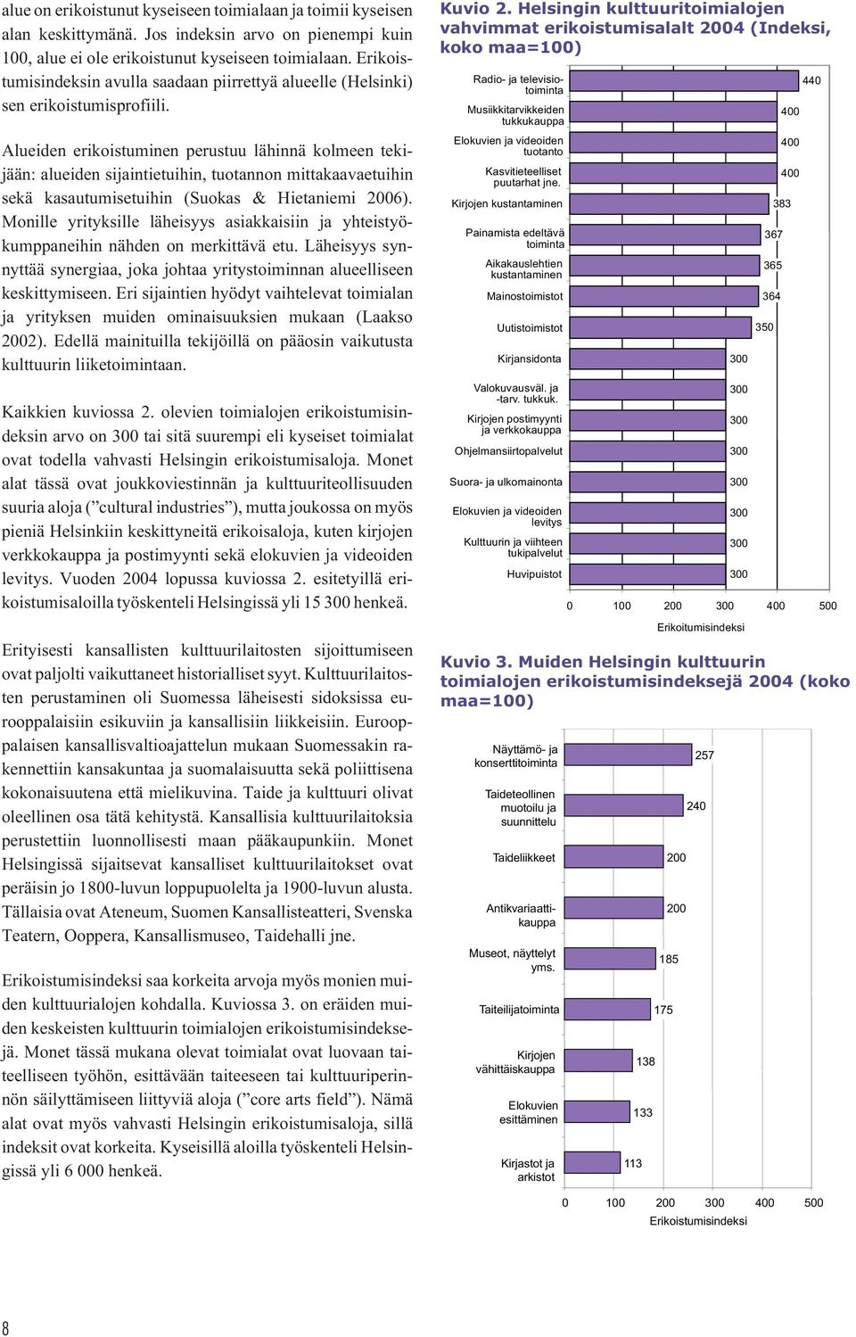 Alueiden erikoistuminen perustuu lähinnä kolmeen tekijään: alueiden sijaintietuihin, tuotannon mittakaavaetuihin sekä kasautumisetuihin (Suokas & Hietaniemi 2006).