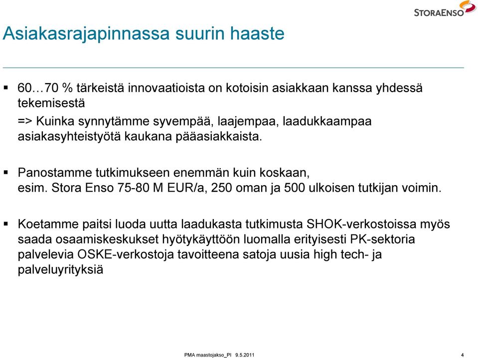 Stora Enso 75-80 M EUR/a, 250 oman ja 500 ulkoisen tutkijan voimin.