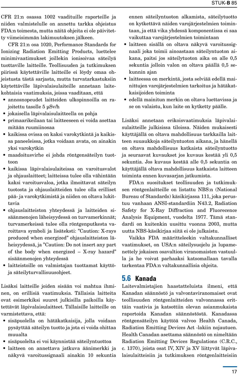 Teollisuuden ja tutkimuksen piirissä käytettäville laitteille ei löydy omaa ohjeistusta tästä sarjasta, mutta turvatarkastuksiin käytettäville läpivalaisulaiteille annetaan laitekohtaisia
