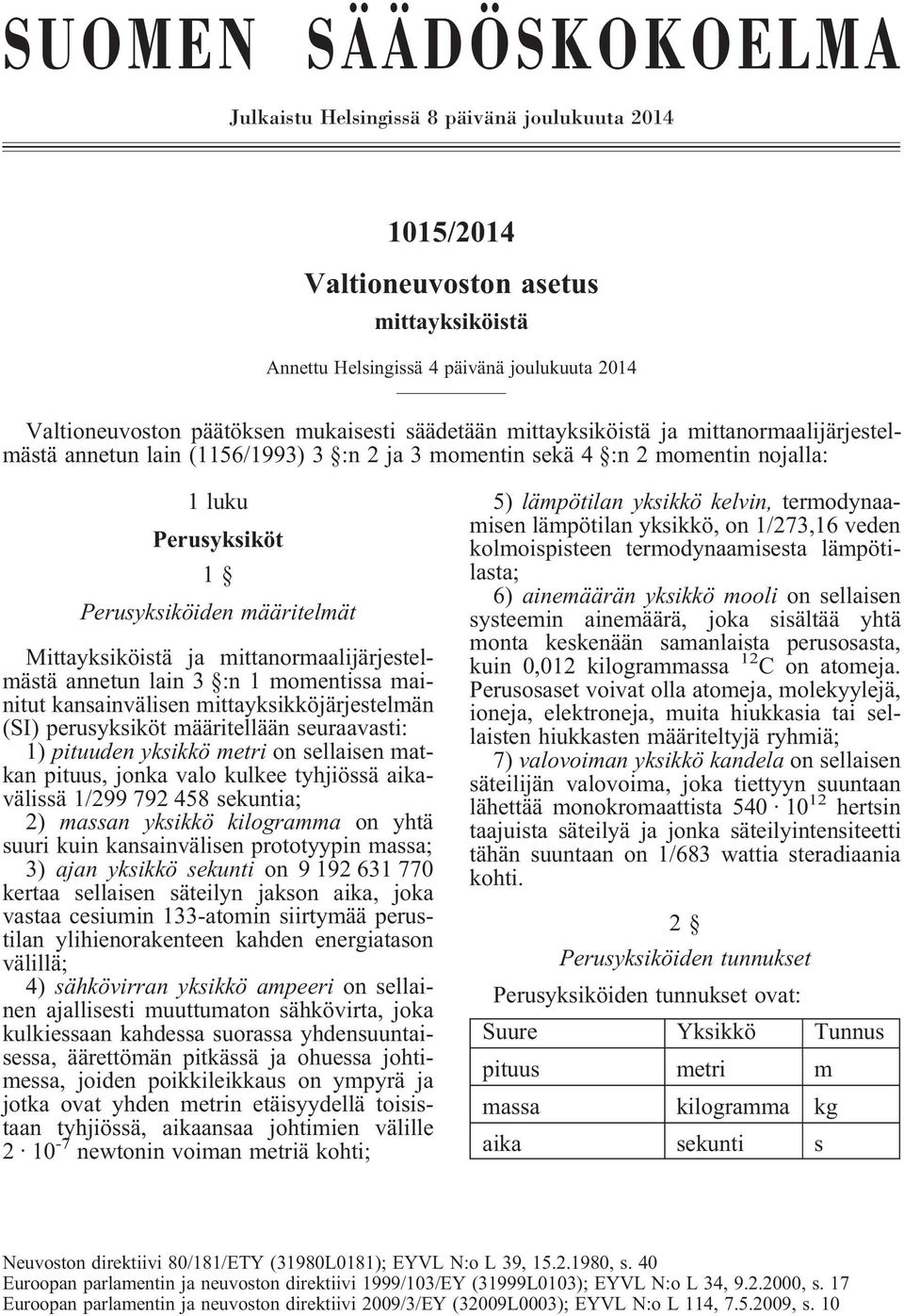 Mittayksiköistä ja mittanormaalijärjestelmästä annetun lain 3 :n 1 momentissa mainitut kansainvälisen mittayksikköjärjestelmän (SI) perusyksiköt määritellään seuraavasti: 1) pituuden yksikkö metri on