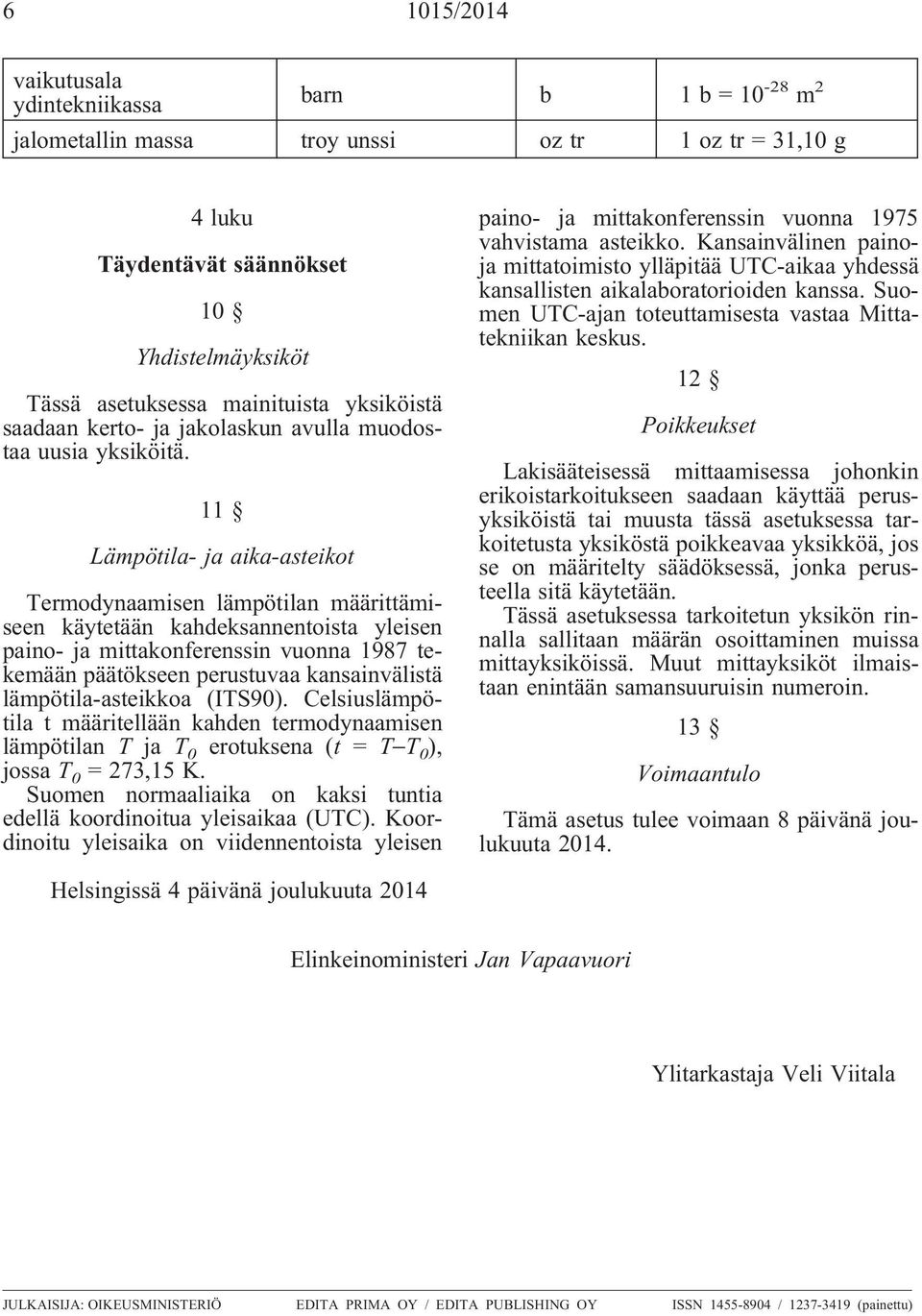 11 Lämpötila- ja aika-asteikot Termodynaamisen lämpötilan määrittämiseen käytetään kahdeksannentoista yleisen paino- ja mittakonferenssin vuonna 1987 tekemään päätökseen perustuvaa kansainvälistä