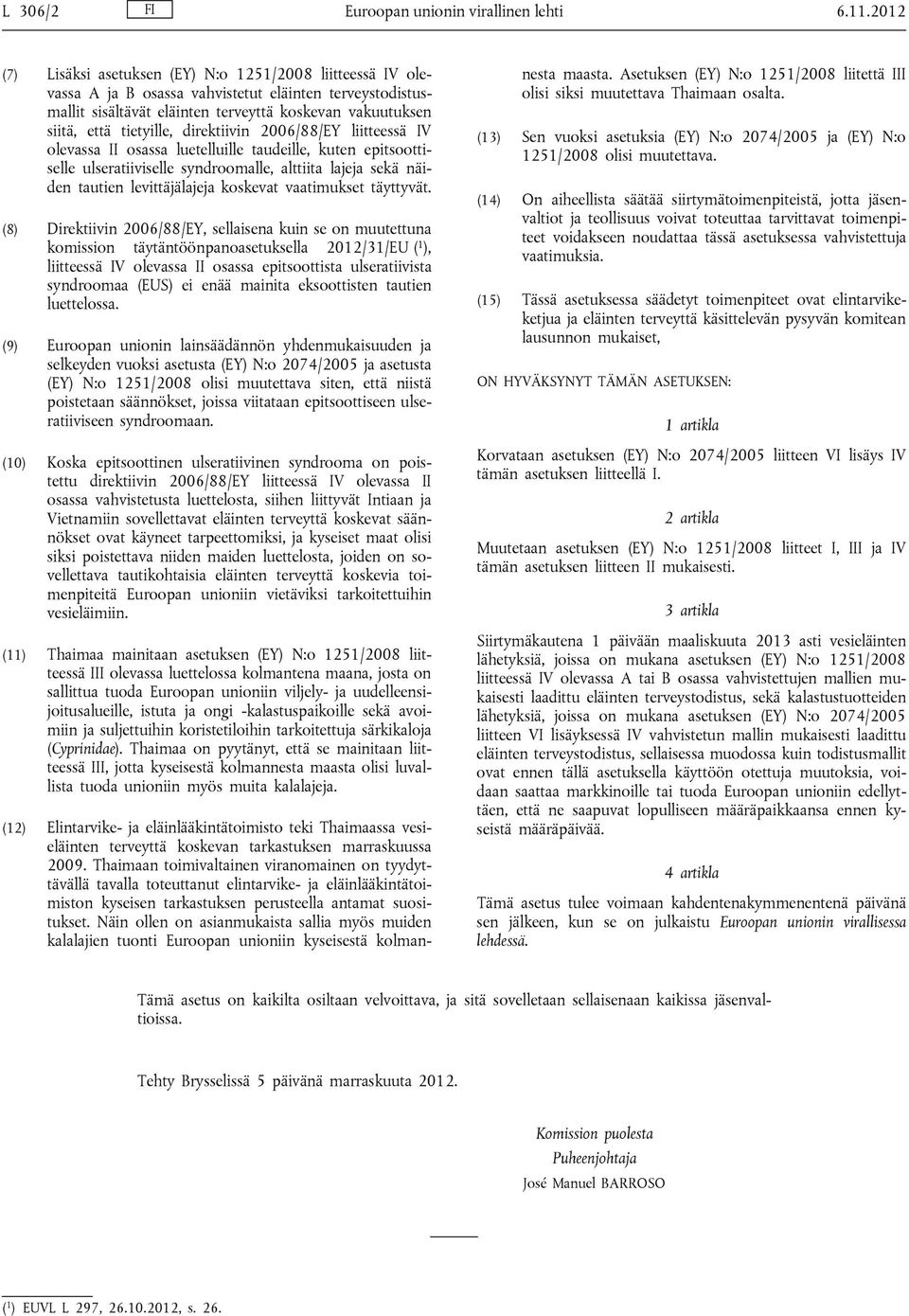 direktiivin 2006/88/EY liitteessä IV olevassa II osassa luetelluille taudeille, kuten epitsoottiselle ulseratiiviselle syndroomalle, alttiita lajeja sekä näiden tautien levittäjälajeja koskevat