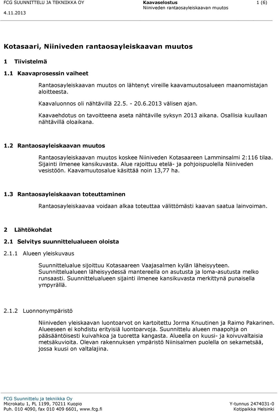 2 Rantaosayleiskaavan muutos Rantaosayleiskaavan muutos koskee Niiniveden Kotasaareen Lamminsalmi 2:116 tilaa. Sijainti ilmenee kansikuvasta.
