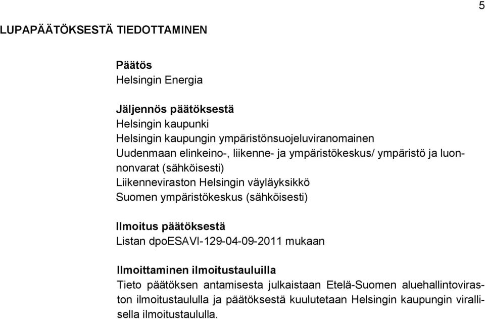 Helsingin väyläyksikkö Suomen ympäristökeskus (sähköisesti) Ilmoitus päätöksestä Listan dpoesavi-129-04-09-2011 mukaan Ilmoittaminen