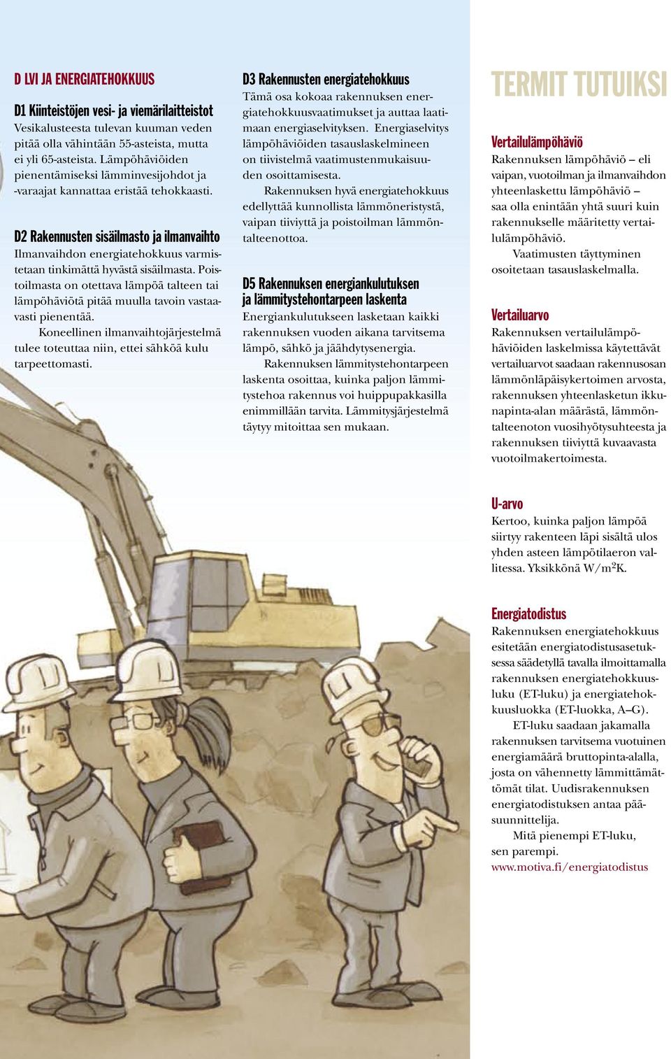 D2 Rakennusten sisäilmasto ja ilmanvaihto Ilmanvaihdon energiatehokkuus varmistetaan tinkimättä hyvästä sisäilmasta.