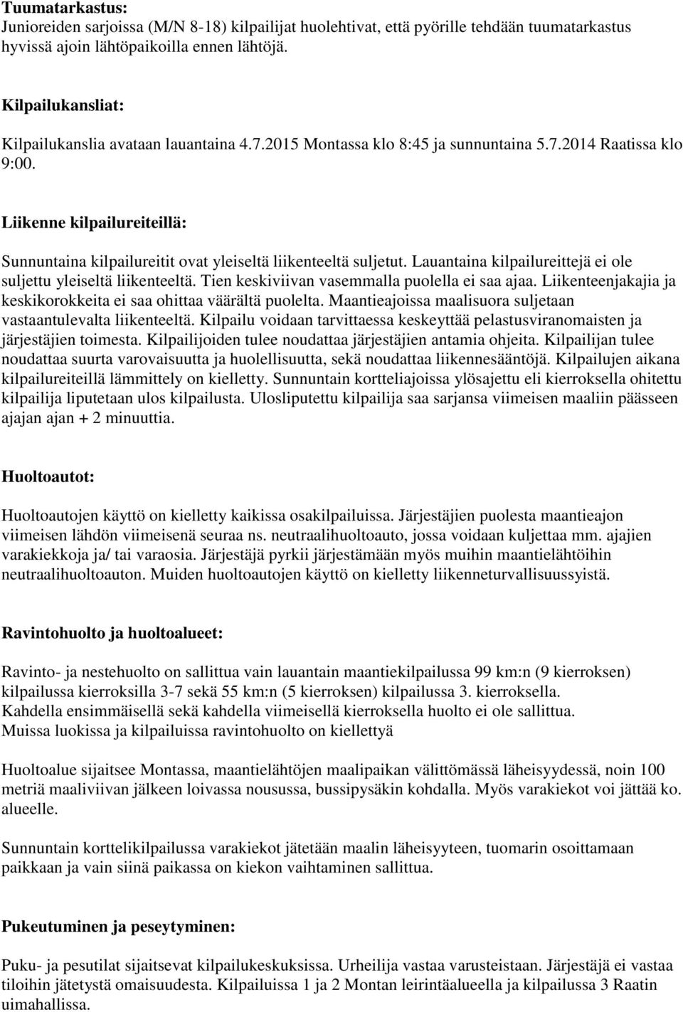 Liikenne kilpailureiteillä: Sunnuntaina kilpailureitit ovat yleiseltä liikenteeltä suljetut. Lauantaina kilpailureittejä ei ole suljettu yleiseltä liikenteeltä.