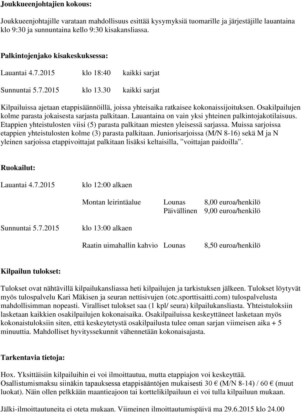 30 kaikki sarjat Kilpailuissa ajetaan etappisäännöillä, joissa yhteisaika ratkaisee kokonaissijoituksen. Osakilpailujen kolme parasta jokaisesta sarjasta palkitaan.