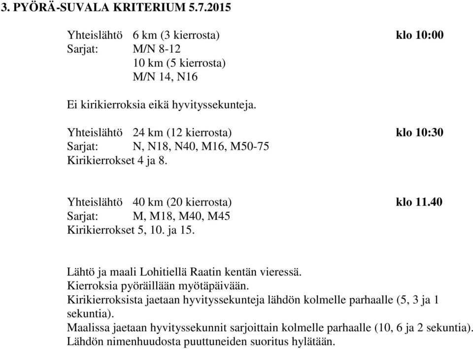 40 Sarjat: M, M18, M40, M45 Kirikierrokset 5, 10. ja 15. Lähtö ja maali Lohitiellä Raatin kentän vieressä. Kierroksia pyöräillään myötäpäivään.