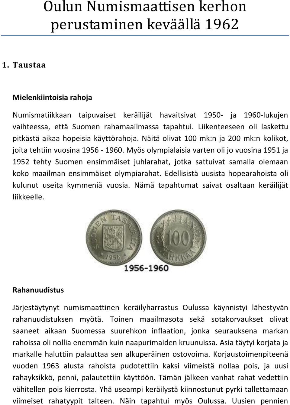 Liikenteeseen oli laskettu pitkästä aikaa hopeisia käyttörahoja. Näitä olivat 100 mk:n ja 200 mk:n kolikot, joita tehtiin vuosina 1956-1960.