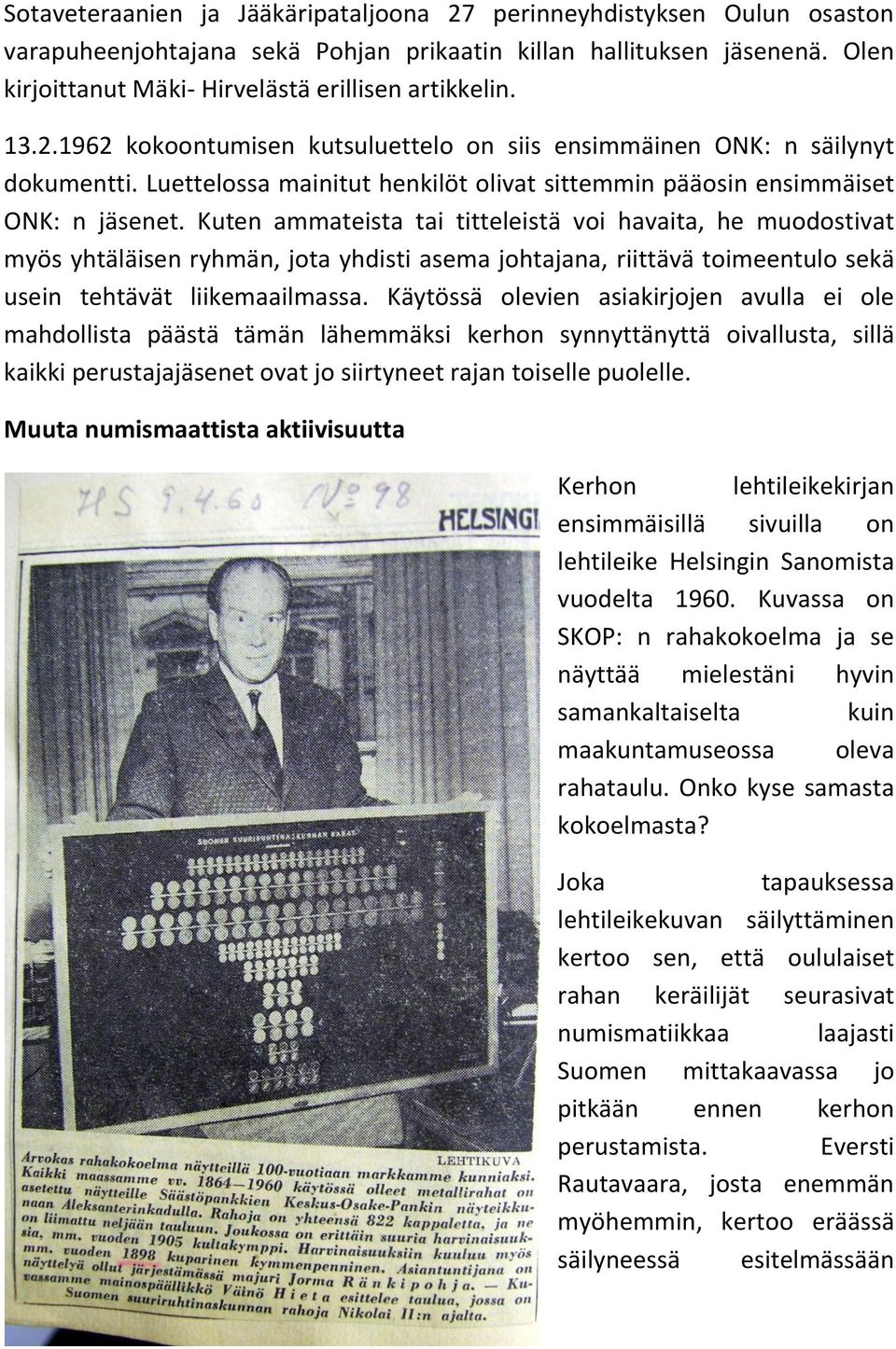Kuten ammateista tai titteleistä voi havaita, he muodostivat myös yhtäläisen ryhmän, jota yhdisti asema johtajana, riittävä toimeentulo sekä usein tehtävät liikemaailmassa.