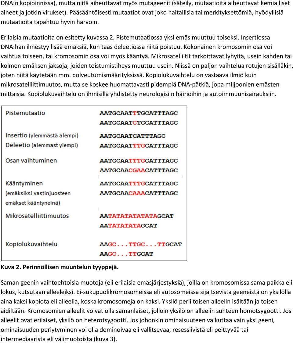 Pistemutaatiossa yksi emäs muuttuu toiseksi. Insertiossa DNA:han ilmestyy lisää emäksiä, kun taas deleetiossa niitä poistuu.