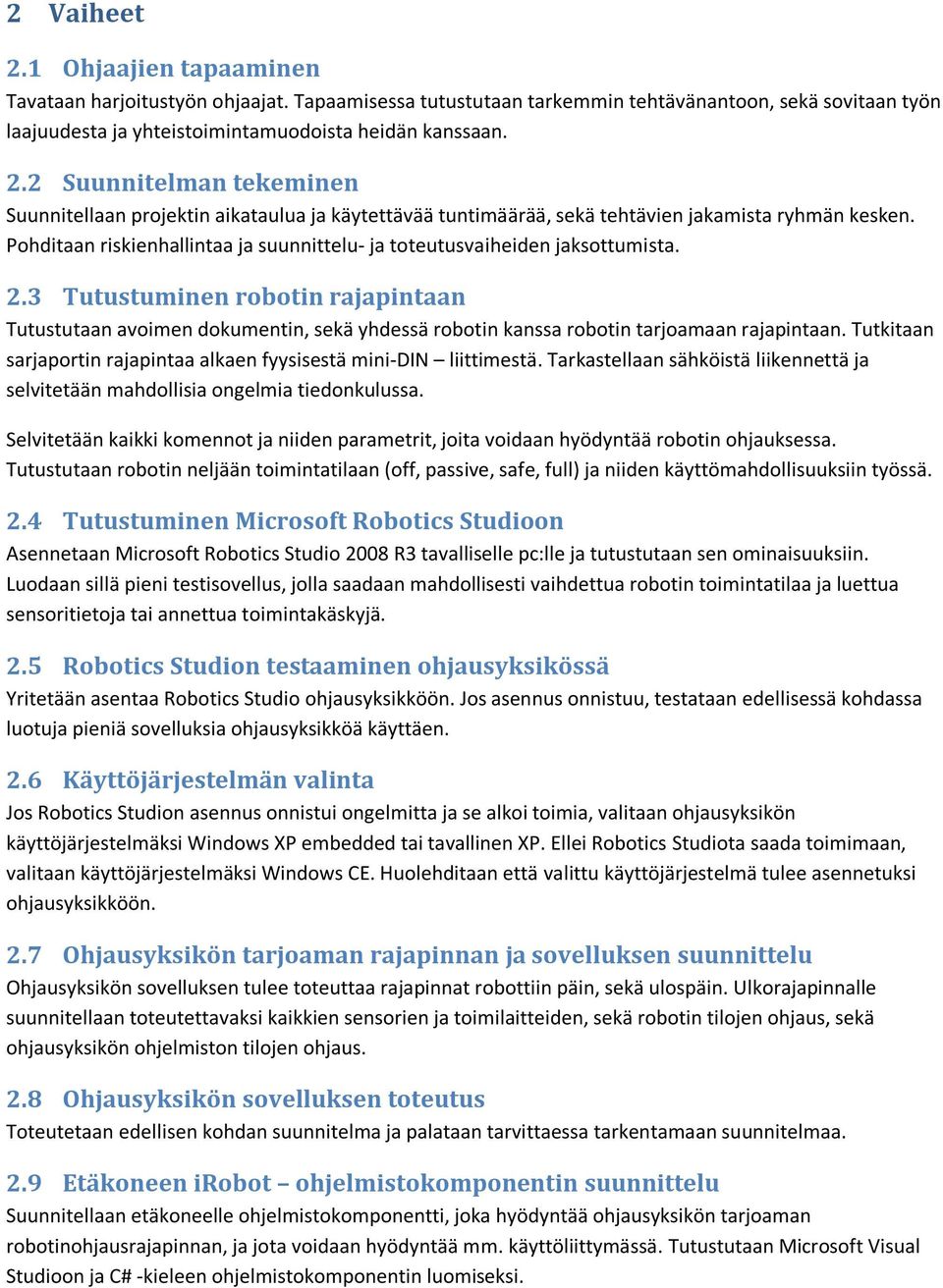 3 Tutustuminen robotin rajapintaan Tutustutaan avoimen dokumentin, sekä yhdessä robotin kanssa robotin tarjoamaan rajapintaan. Tutkitaan sarjaportin rajapintaa alkaen fyysisestä mini-din liittimestä.