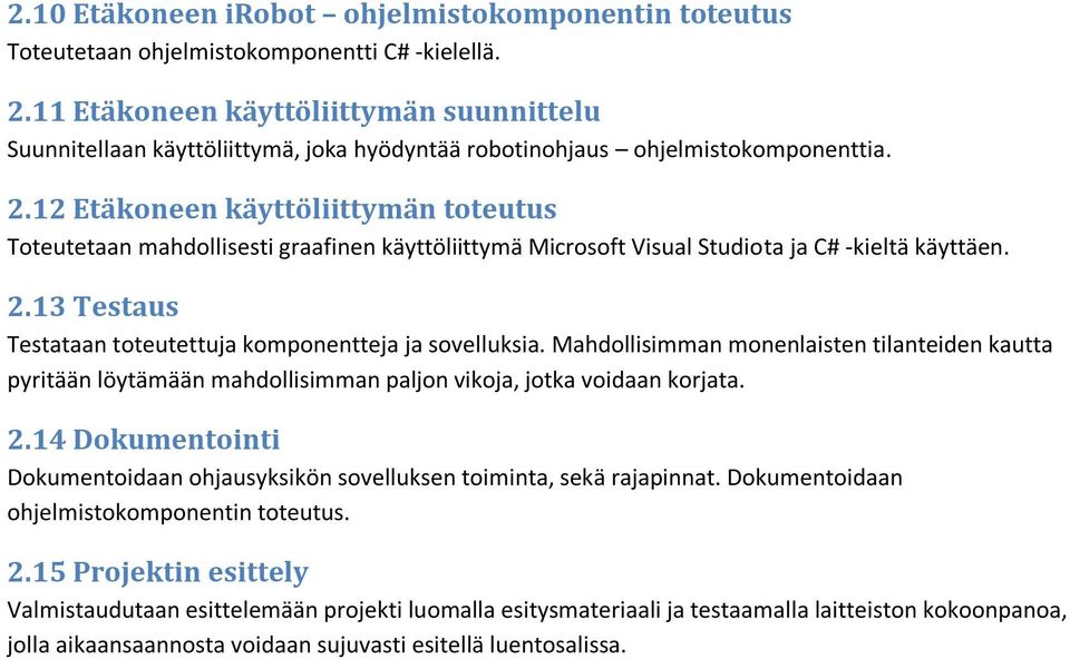 12 Etäkoneen käyttöliittymän toteutus Toteutetaan mahdollisesti graafinen käyttöliittymä Microsoft Visual Studiota ja C# -kieltä käyttäen. 2.