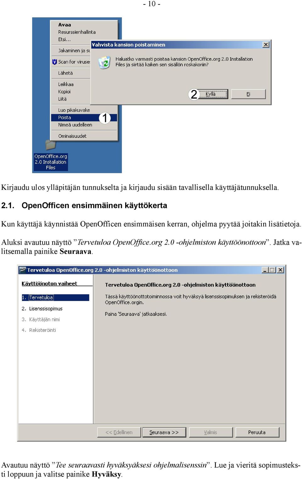 Aluksi avautuu näyttö Tervetuloa OpenOffice.org 2.0 -ohjelmiston käyttöönottoon. Jatka valitsemalla painike Seuraava.