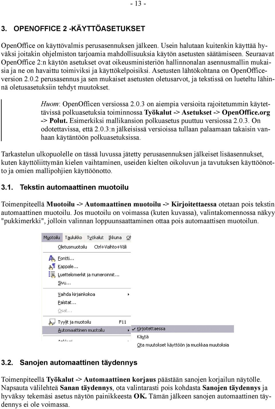 Seuraavat OpenOffice 2:n käytön asetukset ovat oikeusministeriön hallinnonalan asennusmallin mukaisia ja ne on havaittu toimiviksi ja käyttökelpoisiksi. Asetusten lähtökohtana on OpenOfficeversion 2.