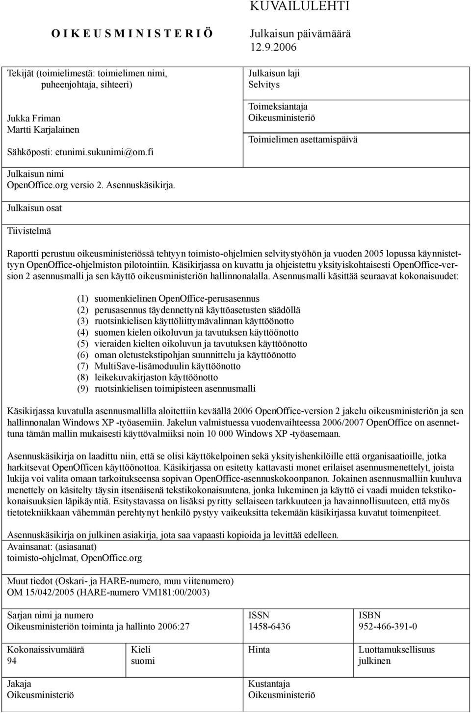 Asennuskäsikirja. Julkaisun osat Tiivistelmä Raportti perustuu oikeusministeriössä tehtyyn toimisto-ohjelmien selvitystyöhön ja vuoden 2005 lopussa käynnistettyyn OpenOffice-ohjelmiston pilotointiin.