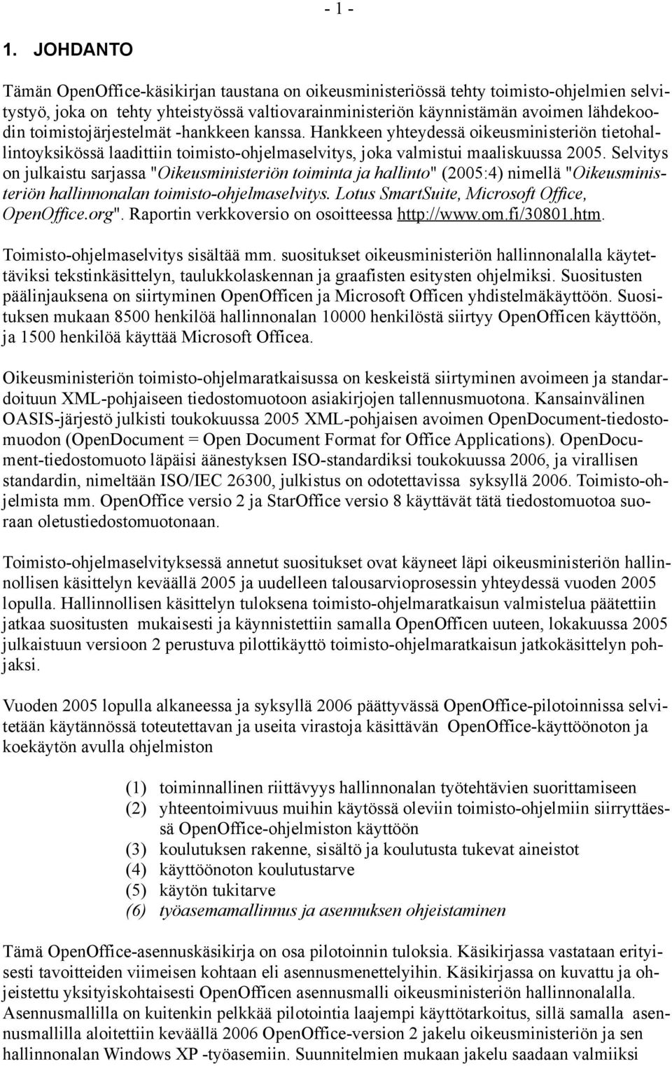 Selvitys on julkaistu sarjassa "Oikeusministeriön toiminta ja hallinto" (2005:4) nimellä "Oikeusministeriön hallinnonalan toimisto-ohjelmaselvitys. Lotus SmartSuite, Microsoft Office, OpenOffice.org".