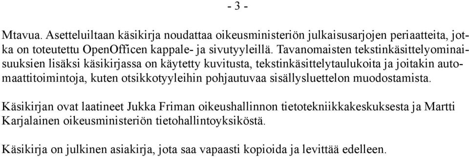 Tavanomaisten tekstinkäsittelyominaisuuksien lisäksi käsikirjassa on käytetty kuvitusta, tekstinkäsittelytaulukoita ja joitakin automaattitoimintoja,