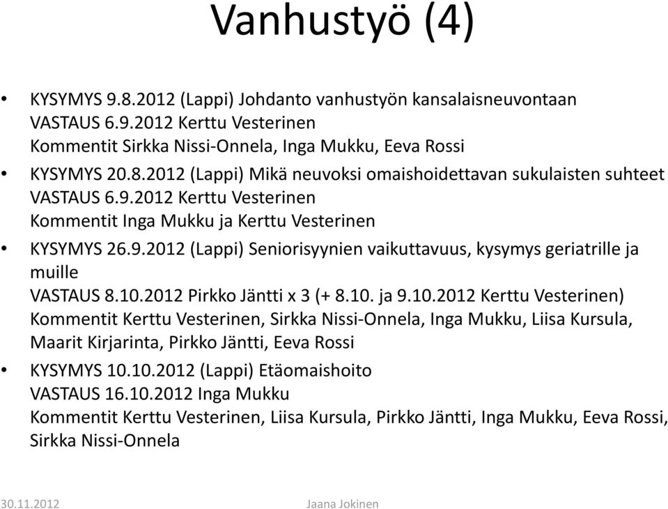 10.2012 Kerttu Vesterinen) Kommentit Kerttu Vesterinen, Sirkka Nissi Onnela, Inga Mukku, Liisa Kursula, Maarit Kirjarinta, Pirkko Jäntti, Eeva Rossi KYSYMYS 10.10.2012 (Lappi) Etäomaishoito VASTAUS 16.