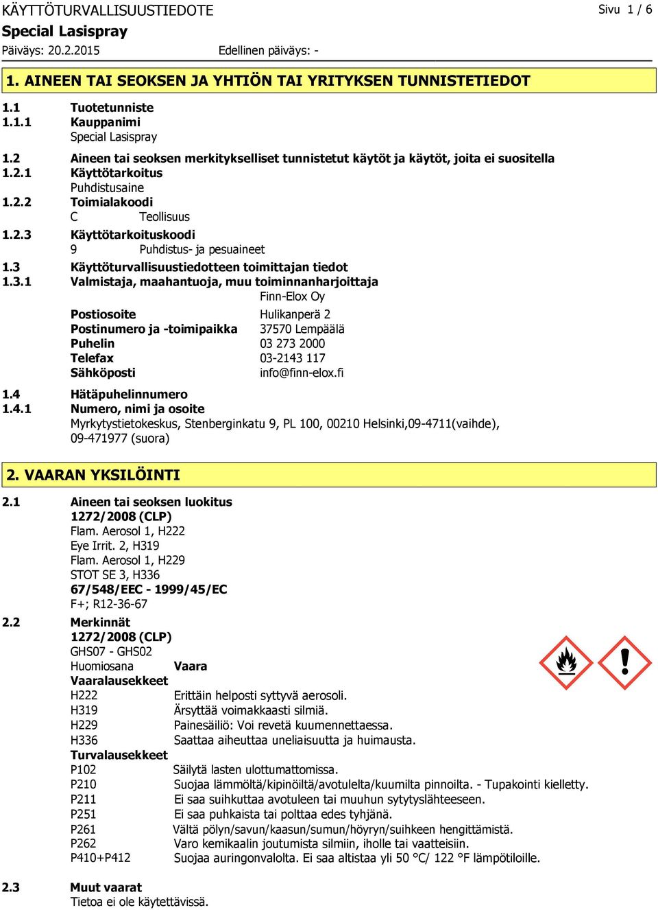 3 Käyttöturvallisuustiedotteen toimittajan tiedot 1.3.1 Valmistaja, maahantuoja, muu toiminnanharjoittaja FinnElox Oy Postiosoite Hulikanperä 2 Postinumero ja toimipaikka 37570 Lempäälä Puhelin 03 273 2000 Telefax 032143 117 Sähköposti info@finnelox.