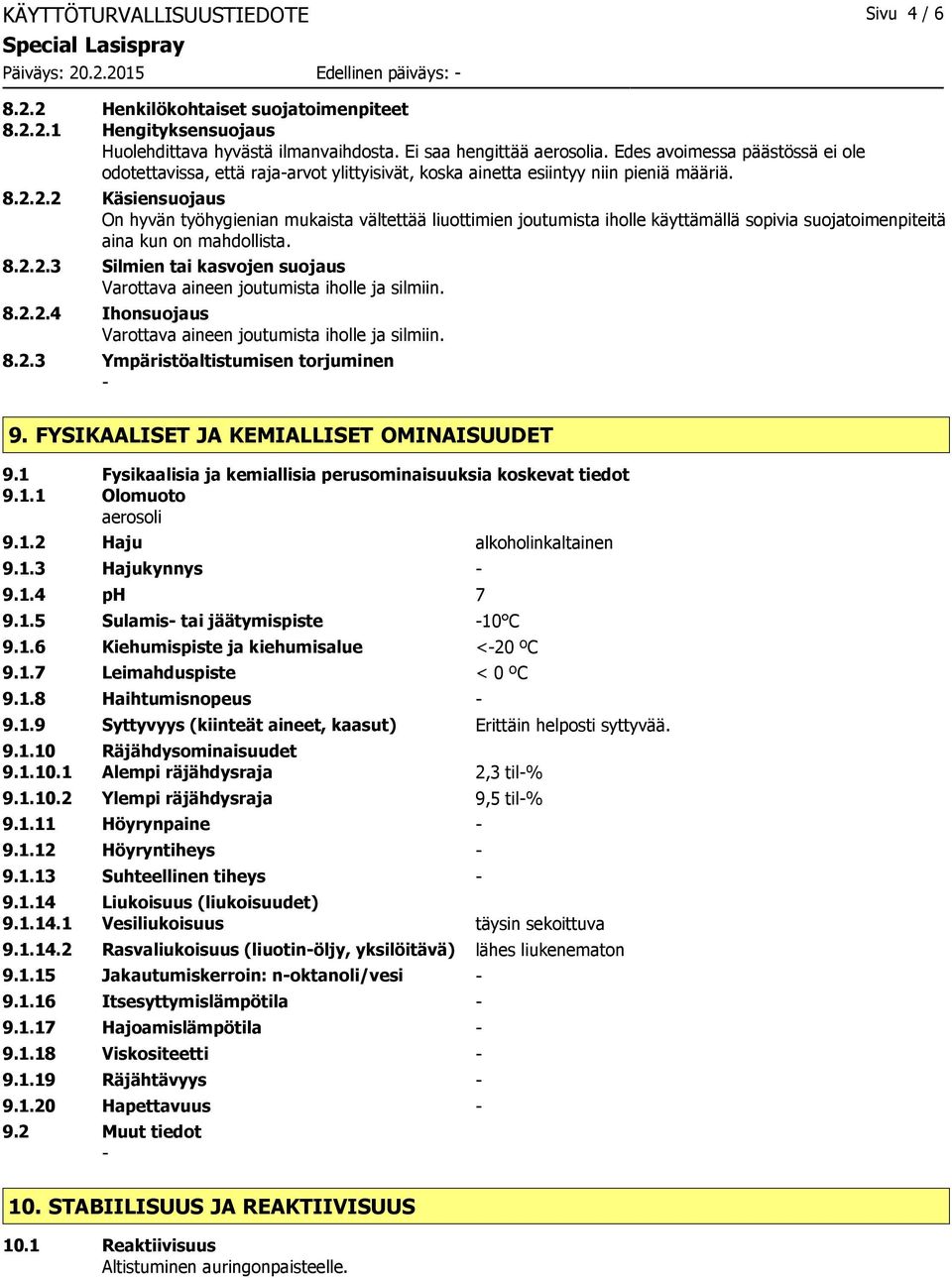 2.2 Käsiensuojaus On hyvän työhygienian mukaista vältettää liuottimien joutumista iholle käyttämällä sopivia suojatoimenpiteitä aina kun on mahdollista. 8.2.2.3 Silmien tai kasvojen suojaus Varottava aineen joutumista iholle ja silmiin.