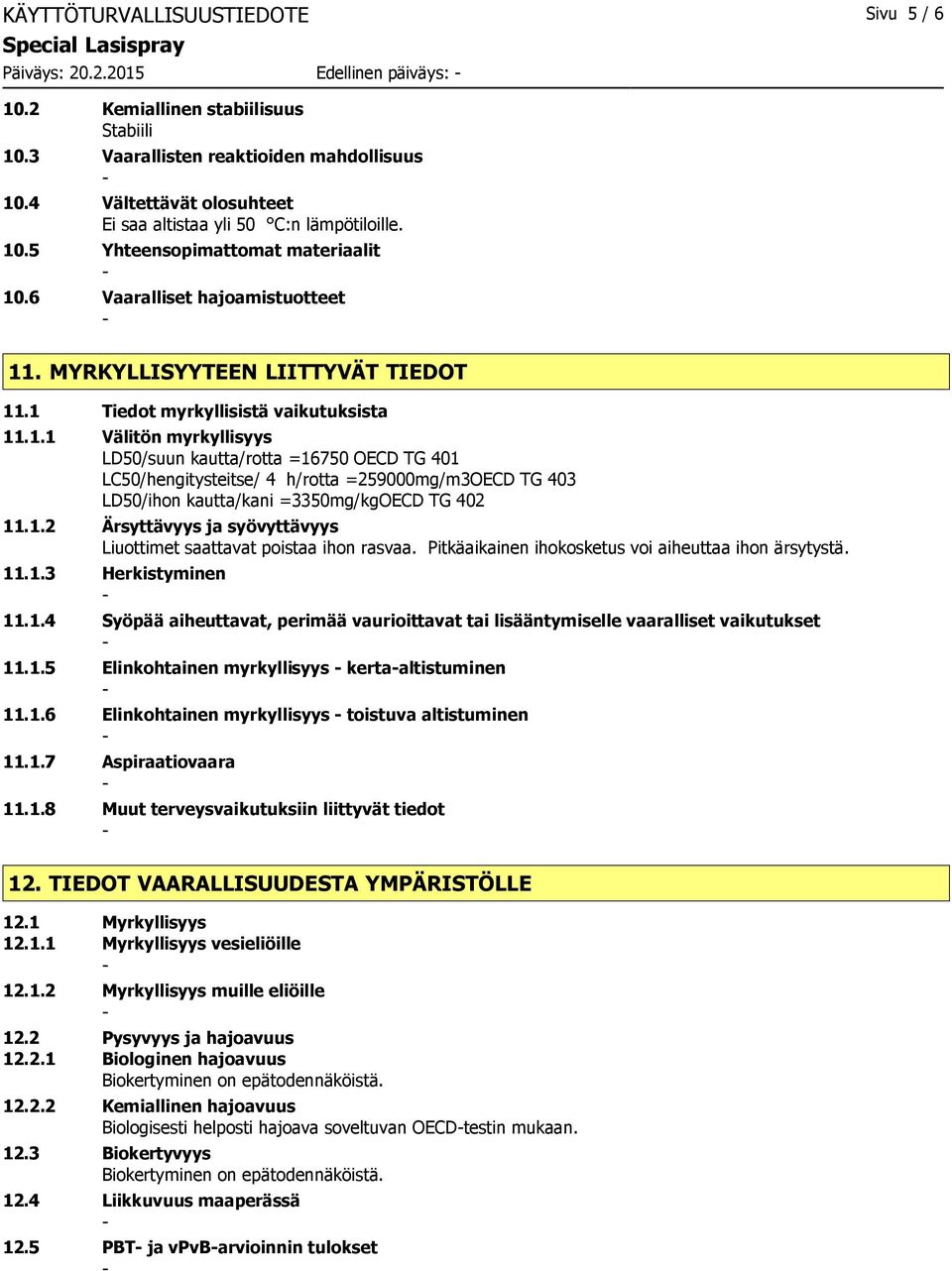 1 Tiedot myrkyllisistä vaikutuksista 11.1.1 Välitön myrkyllisyys LD50/suun kautta/rotta =16750 OECD TG 401 LC50/hengitysteitse/ 4 h/rotta =259000mg/m3OECD TG 403 LD50/ihon kautta/kani =3350mg/kgOECD TG 402 11.