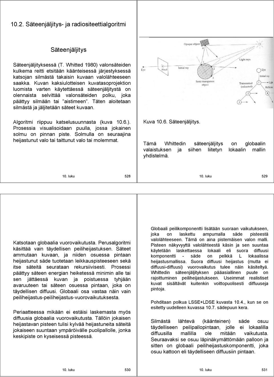 Kuvan kaksiulotteisen kuvatasoprojektion luomista varten käytettäessä säteenjäljitystä on olennaista selvittää valonsäteiden polku, joka päättyy silmään tai aistimeen.