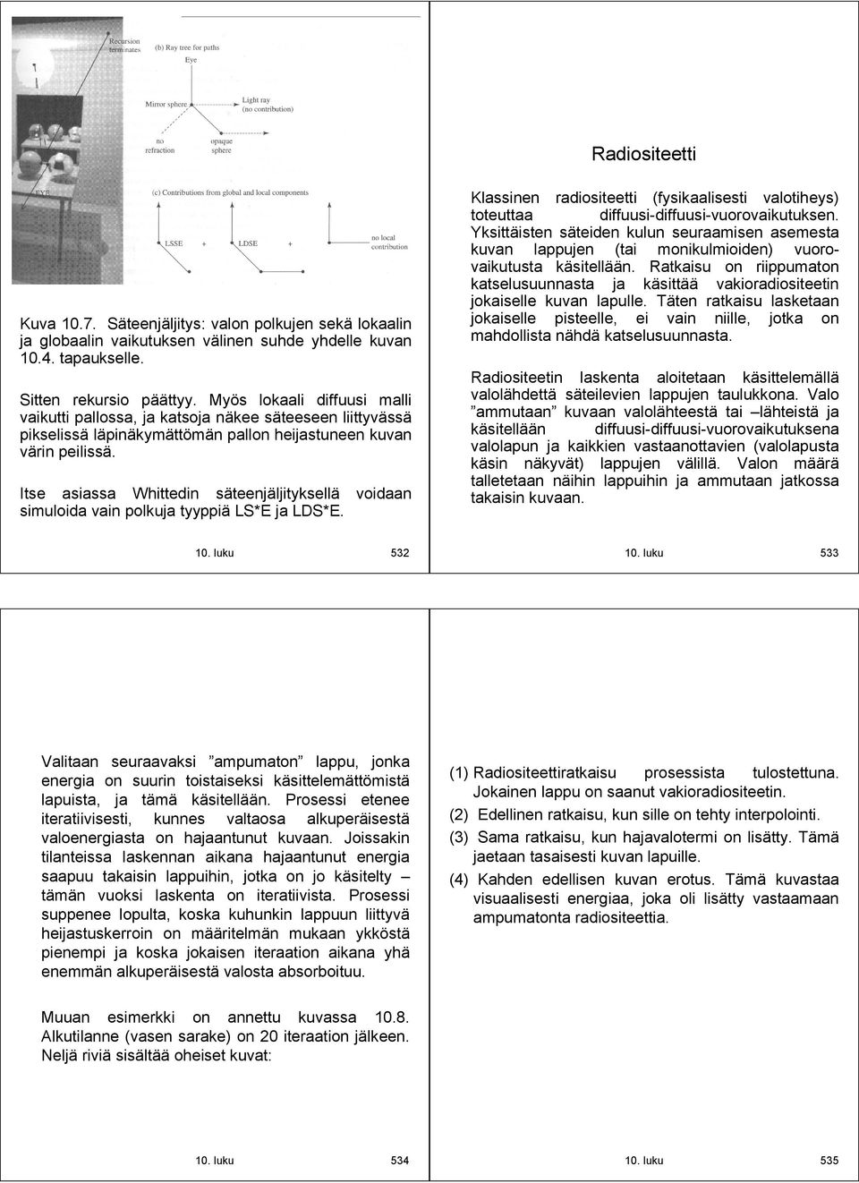 Itse asiassa Whittedin säteenjäljityksellä voidaan simuloida vain polkuja tyyppiä LS*E ja LDS*E. Klassinen radiositeetti (fysikaalisesti valotiheys) toteuttaa diffuusi diffuusi vuorovaikutuksen.