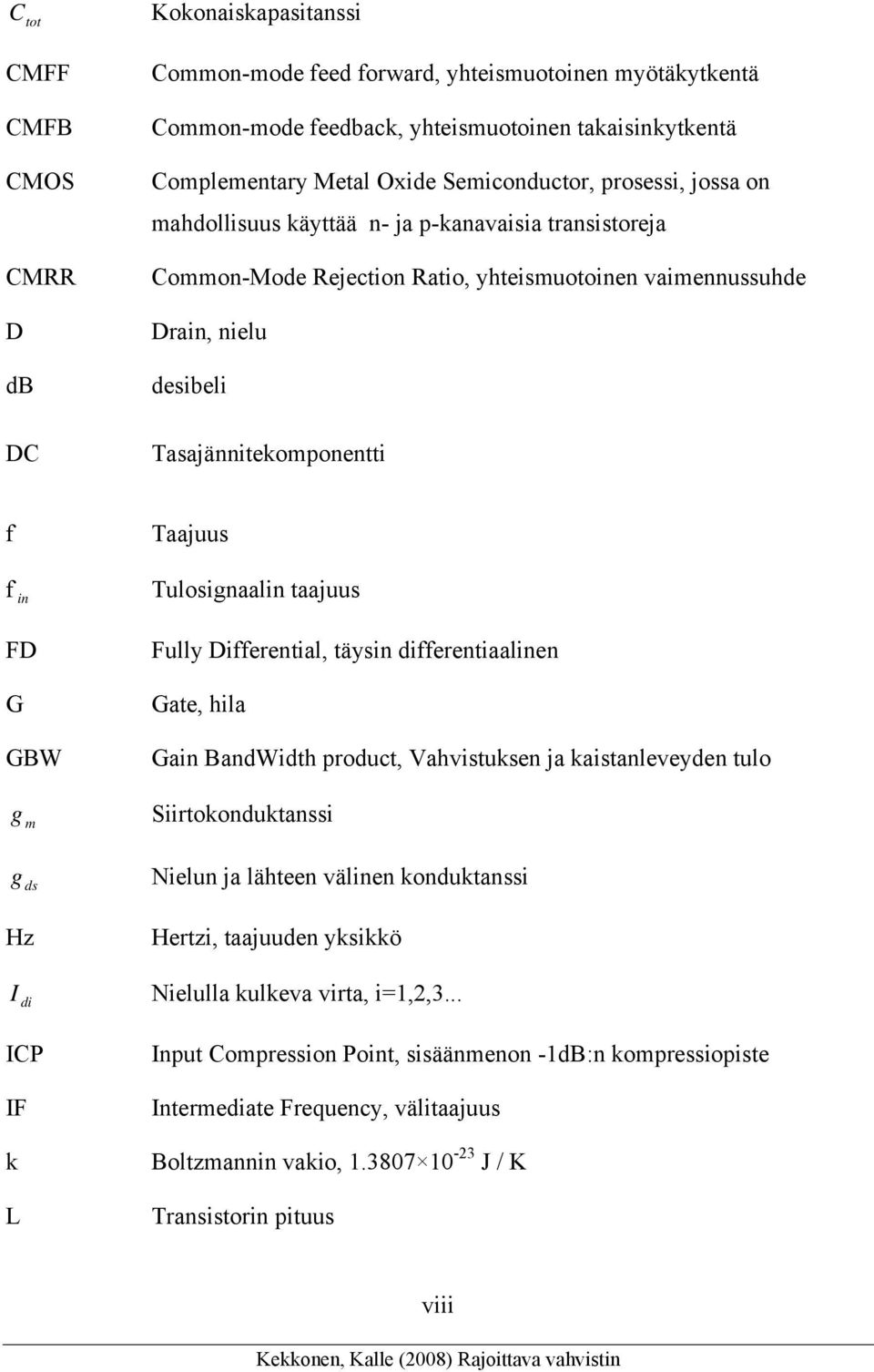 Taajuus f Tulosignaalin taajuus in FD G GBW g m Fully Differential, täysin differentiaalinen Gate, hila Gain BandWidth product, Vahvistuksen ja kaistanleveyden tulo Siirtokonduktanssi g ds Nielun ja