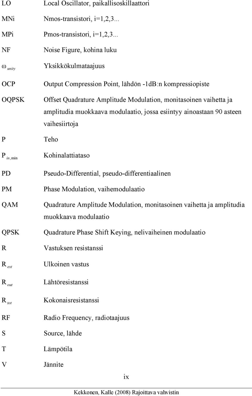 amplitudia muokkaava modulaatio, jossa esiintyy ainoastaan 90 asteen vaihesiirtoja Teho P Kohinalattiataso in,min PD PM QAM QPSK R Pseudo-Differential, pseudo-differentiaalinen Phase Modulation,