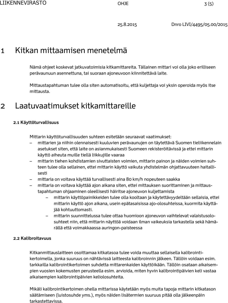 Mittaustapahtuman tulee olla siten automatisoitu, että kuljettaja voi yksin operoida myös itse mittausta. 2 Laatuvaatimukset kitkamittareille 2.